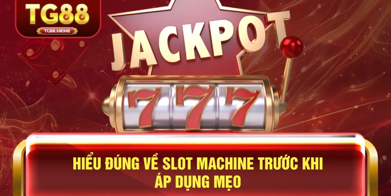 Hiểu Đúng Về Slot Machine Trước Khi Áp Dụng Mẹo